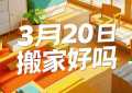 2025年3月20日搬家好吗 今天是适合乔迁的日子吗